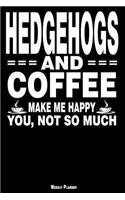 Hedgehogs and Coffee Make Me Happy You, Not So Much Weekly Planner