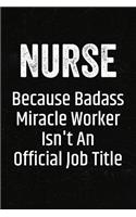 Nurse Because Badass Miracle Worker Isn't an Official Job Title: Black Lined Journal Soft Cover Notebook for Male Registered Nurses, Rn, Nursing Student Graduation School Gift