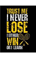 Trust Me I Never Lose I Either Win Or I Learn