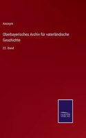 Oberbayerisches Archiv für vaterländische Geschichte: 22. Band