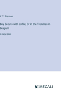 Boy Scouts with Joffre; Or in the Trenches in Belgium: in large print