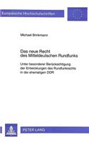Das Neue Recht Des Mitteldeutschen Rundfunks: Unter Besonderer Beruecksichtigung Der Entwicklungen Des Rundfunkrechts in Der Ehemaligen Ddr(1557 Europaeische Hochschulschriften Recht)