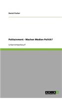 Politainment - Machen Medien Politik?