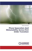 Phase Separation and Metastability Across First Order Transition