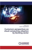 Customers perspectives on cloud computing adoption by Banking sector