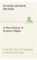 A Short History of Women's Rights From the Days of Augustus to the Present Time. with Special Reference to England and the United States. Second Edition Revised, With Additions.