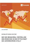Rationalität versus Intuition? Wie das Behavioral Controlling den Menschen in den Mittelpunkt des Unternehmens stellt