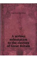 A Serious Exhortation to the Electors of Great Britain