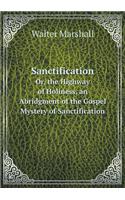 Sanctification Or, the Highway of Holiness, an Abridgment of the Gospel Mystery of Sanctification, with an Intr. Note by A.M.