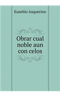 Obrar cual noble aun con celos
