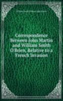 Correspondence Between John Martin and William Smith O'Brien, Relative to a French Invasion