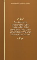 Das Gelehrte Teutschland, Oder Lexikon Der Jetzt Lebenden Teutschen Schriftsteller, Volume 20 (German Edition)