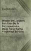 Pensees De J. Joubert: Precedees De Sa Correspondance, D'une Notice Sur Sa Vie (French Edition)