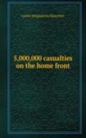 5,000,000 casualties on the home front