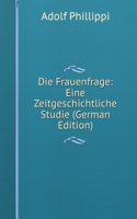 Die Frauenfrage: Eine Zeitgeschichtliche Studie (German Edition)