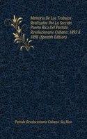 Memoria De Los Trabajos Realizados Por La Seccion Puerto Rico Del Partido Revolucionario Cubano: 1895 A 1898 (Spanish Edition)