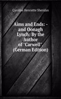 Aims and Ends: - and Oonagh Lynch: By the Author of "Carwell". (German Edition)