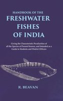 Handbook of the Freshwater Fishes of India Giving the Characteristic Peculiarities of all the Species at Present Known, and Intended as a Guide to Students and District Officers [Hardcover]