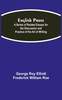 English Prose; A Series of Related Essays for the Discussion and Practice of the Art of Writing