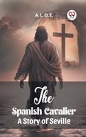 Spanish Cavalier A Story of Seville
