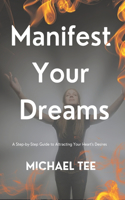 Manifest Your Dreams: A Step-by-Step Guide to Attracting Your Heart's Desires'