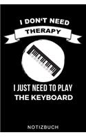 I Don't Need Therapy I Just Need to Play the Keyboard Notizbuch