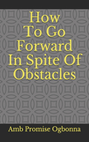 How To Go Forward In Spite Of Obstacles