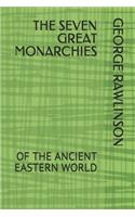 The Seven Great Monarchies: Of the Ancient Eastern World