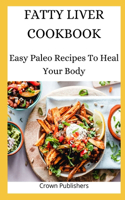 Fatty Liver Cookbook: Easy Paleo Recipes To Heal Your Body