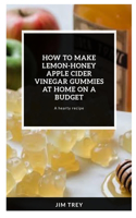 How to make Lemon-Honey Apple cider vinegar gummies at home on a budget