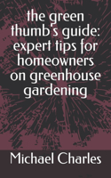 green thumb's guide expert tips for homeowners on greenhouse gardening.