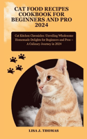 Cat food recipes cookbook for beginners and pro 2024: Cat Kitchen Chronicles: Unveiling Wholesome Homemade Delights for Beginners and Pros - A Culinary Journey in 2024