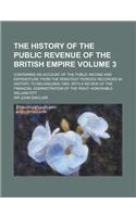 The History of the Public Revenue of the British Empire (Volume 3); Containing an Account of the Public Income and Expenditure from the
