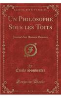 Un Philosophe Sous Les Toits: Journal d'Un Homme Heureux (Classic Reprint)