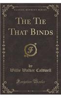 The Tie That Binds (Classic Reprint)