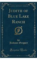 Judith of Blue Lake Ranch (Classic Reprint)