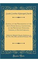 Journal of the Proceedings of the Fifty-Fifth Annual Convention, of the Protestant Episcopal Church, in South-Carolina: Held in St. Michael's Church, Charleston, on the 17th, 19th, 20th, and 22d of February, 1844 (Classic Reprint)