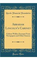 Abraham Lincoln's Cabinet: Gideon Welles; Excerpts from Newspapers and Other Sources (Classic Reprint)