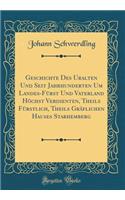 Geschichte Des Uralten Und Seit Jahrhunderten Um Landes-FÃ¼rst Und Vaterland HÃ¶chst Verdienten, Theils FÃ¼rstlich, Theils GrÃ¤flichen Hauses Starhemberg (Classic Reprint)