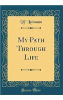 My Path Through Life (Classic Reprint)