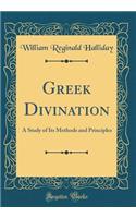 Greek Divination: A Study of Its Methods and Principles (Classic Reprint): A Study of Its Methods and Principles (Classic Reprint)