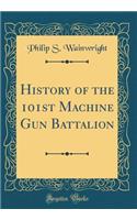 History of the 101st Machine Gun Battalion (Classic Reprint)