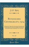 Botanisches Centralblatt, 1914, Vol. 127: Referiendes Organ Des Association Internationale Des Botanistes Fr Das Gesamtgebiet Der Botanik; Fnfunddreissigster Jahrgang; Neue Litterautr (Classic Reprint): Referiendes Organ Des Association Internationale Des Botanistes Fr Das Gesamtgebiet Der Botanik; Fnfunddreissigster Jahrgang; Neue Litterautr (Class