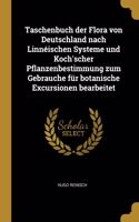 Taschenbuch der Flora von Deutschland nach Linnéischen Systeme und Koch'scher Pflanzenbestimmung zum Gebrauche für botanische Excursionen bearbeitet