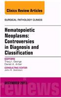 Hematopoietic Neoplasms: Controversies in Diagnosis and Classification, an Issue of Surgical Pathology Clinics