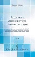 Allgemeine Zeitschrift für Entomologie, 1901, Vol. 6: Organ der "Allgemeinen Entomologischen Gesellschaft"; Internationales Organ für die Interessen der Allgemeinen und Angewandten Entomologie wie der Insekten, Biologie (Classic Reprint)