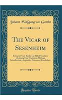 The Vicar of Sesenheim: Extracts From Books IX-XII of Goethe's Dichtung Und Wahrheit; With an Introduction, Appendix, Notes and Vocabulary (Classic Reprint)