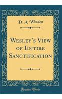 Wesleys View of Entire Sanctification (Classic Reprint)