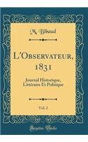 L'Observateur, 1831, Vol. 2: Journal Historique, Littéraire Et Politique (Classic Reprint)