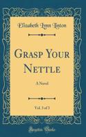 Grasp Your Nettle, Vol. 3 of 3: A Novel (Classic Reprint)